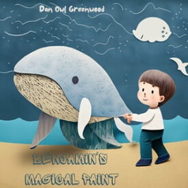 Benjamin's Magical Paint From Shadows to Sunlight: A Tale of Transformation and Responsibility【電子書籍】[ Dan Owl Greenwood ]