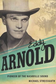 Eddy Arnold Pioneer of the Nashville Sound【電子書籍】[ Michael Streissguth ]