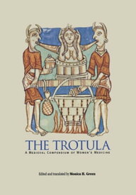 The Trotula A Medieval Compendium of Women's Medicine【電子書籍】[ Monica H. Green ]