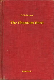 The Phantom Herd【電子書籍】[ B.M. Bower ]