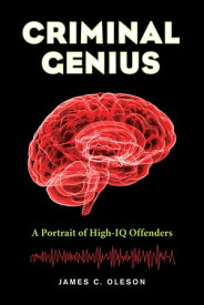 Criminal Genius A Portrait of High-IQ Offenders【電子書籍】[ James C. Oleson ]