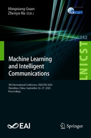 Machine Learning and Intelligent Communications 5th International Conference, MLICOM 2020, Shenzhen, China, September 26-27, 2020, Proceedings【電子書籍】