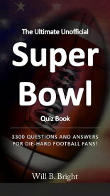 The Ultimate Unofficial Super Bowl Quiz Book: 3300 Questions and Answers for Die-Hard Football Fans! Quiz【電子書籍】[ Will B. Bright ]