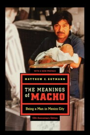 The Meanings of Macho Being a Man in Mexico City【電子書籍】[ Matthew C. Gutmann ]