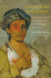 Gathering Together The Shawnee People through Diaspora and Nationhood, 1600?1870【電子書籍】[ Sami Lakomaki (Lakom?ki) ]