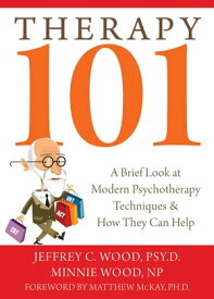 Therapy 101 A Brief Look at Modern Psychotherapy Techniques and How They Can Help【電子書籍】[ Jeffrey C. Wood, PsyD ]