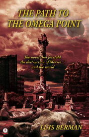 The Path Of The Omega Point The novel that foretold the destruction of Mexico... and the world【電子書籍】[ Luis Berman ]