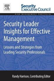 Security Leader Insights for Effective Management Lessons and Strategies from Leading Security Professionals【電子書籍】