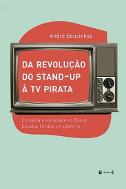 Da revolu??o do stand-up ? TV Pirata Com?dia e sociedade no Brasil, Estados Unidos e Inglaterra【電子書籍】[ Andr? Boucinhas ]