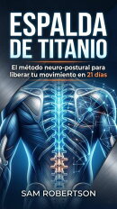Espalda De Titanio: El método neuro-postural para liberar tu movimiento en 21 días