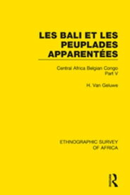 Les Bali et les Peuplades Apparent?es (Ndaka-Mbo-Beke-Lika-Budu-Nyari) Central Africa Belgian Congo Part V【電子書籍】[ H. Van Geluwe ]