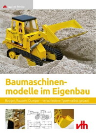 Baumaschinenmodelle im Eigenbau Bagger, Raupen, Dumper ? verschiedene Typen selbst gebaut【電子書籍】[ Walter Penka ]