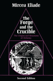 The Forge and the Crucible The Origins and Structure of Alchemy【電子書籍】[ Mircea Eliade ]