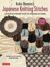 Keiko Okamoto's Japanese Knitting Stitches A Stitch Dictionary of 150 Amazing Patterns with 7 Sample Projects【電子書籍】[ Keiko Okamoto ]