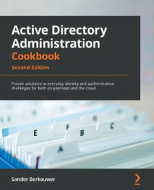 Active Directory Administration Cookbook Proven solutions to everyday identity and authentication challenges for both on-premises and the cloud【電子書籍】[ Sander Berkouwer ]