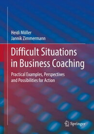 Difficult Situations in Business Coaching Practical Examples, Perspectives and Possibilities for Action【電子書籍】[ Heidi M?ller ]