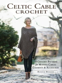 Celtic Cable Crochet 18 Crochet Patterns for Modern Cabled Garments & Accessories【電子書籍】[ Bonnie Barker ]