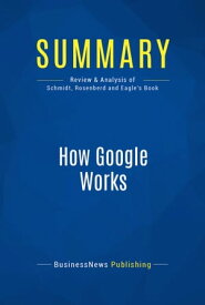 Summary: How Google Works Review and Analysis of Schmidt, Rosenberd and Eagle's Book【電子書籍】[ BusinessNews Publishing ]