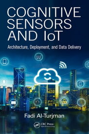 Cognitive Sensors and IoT Architecture, Deployment, and Data Delivery【電子書籍】[ Fadi Al-Turjman ]