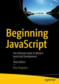 Beginning JavaScript The Ultimate Guide to Modern JavaScript Development【電子書籍】[ Russ Ferguson ]