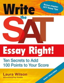 Write the SAT Essay Right! Ten Secrets to Add 100 Points to Your Score【電子書籍】[ Laura Wilson ]