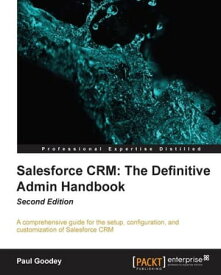 Salesforce CRM: The Definitive Admin Handbook Second Edition【電子書籍】[ Paul Goodey ]