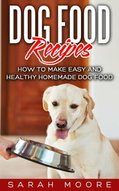 Dog Food Recipes How to Make Easy and Healthy Homemade Dog Food【電子書籍】[ Sarah Moore ]