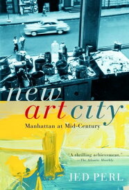 New Art City Manhattan at Mid-Century【電子書籍】[ Jed Perl ]