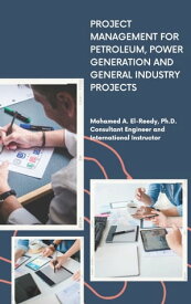 Project Management for Petroleum, Power Generation and General Industry Projects.【電子書籍】[ Dr. Mohamed A. El-Reedy ]