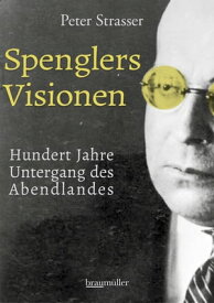 Spenglers Visionen Hundert Jahre Untergang des Abendlandes【電子書籍】[ Peter Strasser ]
