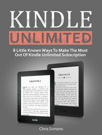 Kindle Unlimited: 8 Little Known Ways To Make The Most Out Of Kindle Unlimited Subscription【電子書籍】[ Chris Simons ]