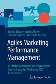 Agiles Marketing Performance Management 10 Erfolgsfaktoren f?r eine dynamische Optimierung des Marketing-ROI in der Praxis【電子書籍】[ Sascha St?rze ]
