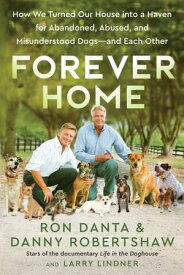 Forever Home How We Turned Our House into a Haven for Abandoned, Abused, and Misunderstood Dogsーand Each Other【電子書籍】[ Ron Danta ]