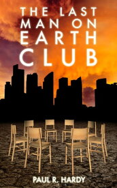The Last Man on Earth Club【電子書籍】[ Paul R. Hardy ]