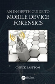 An In-Depth Guide to Mobile Device Forensics【電子書籍】[ Chuck Easttom ]