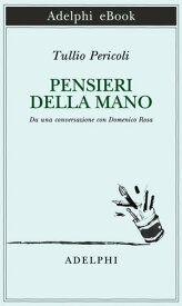 Pensieri della mano Da una conversazione con Domenico Rosa【電子書籍】[ Tullio Pericoli ]