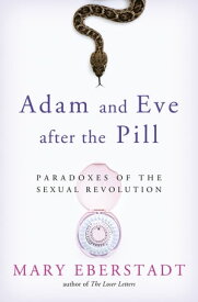 Adam and Eve After the Pill Paradoxes of the Sexual Revolution【電子書籍】[ Mary Eberstadt ]