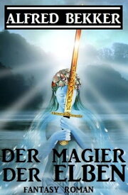 Der Magier der Elben【電子書籍】[ Alfred Bekker ]