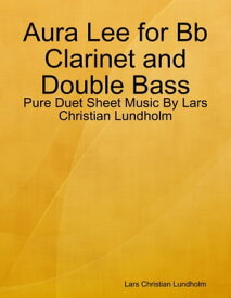 Aura Lee for Bb Clarinet and Double Bass - Pure Duet Sheet Music By Lars Christian Lundholm【電子書籍】[ Lars Christian Lundholm ]