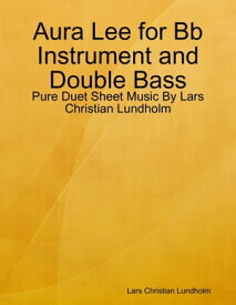 Aura Lee for Bb Instrument and Double Bass - Pure Duet Sheet Music By Lars Christian Lundholm【電子書籍】[ Lars Christian Lundholm ]