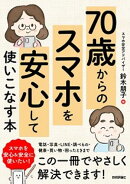70歳からの　スマホを安心して使いこなす本