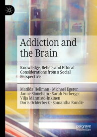 Addiction and the Brain Knowledge, Beliefs and Ethical Considerations from a Social Perspective【電子書籍】[ Matilda Hellman ]