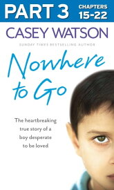 Nowhere to Go: Part 3 of 3: The heartbreaking true story of a boy desperate to be loved【電子書籍】[ Casey Watson ]