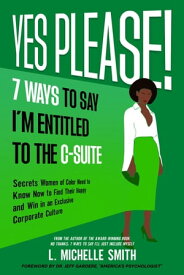 Yes Please! 7 Ways to Say I'm Entitled to the C-Suite【電子書籍】[ L. Michelle Smith ]