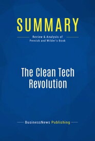 Summary: The Clean Tech Revolution Review and Analysis of Pernick and Wilder's Book【電子書籍】[ BusinessNews Publishing ]