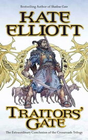 Traitors' Gate The Extraordinary Conclusion to the Crossroads Trilogy【電子書籍】[ Kate Elliott ]