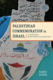 Palestinian Commemoration in Israel Calendars, Monuments, and Martyrs【電子書籍】[ Tamir Sorek ]