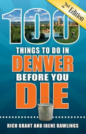 100 Things to Do in Denver Before You Die, Second Edition【電子書籍】[ Rich Grant ]