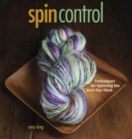 Spin Control Techniques for Spinning the Yarns You Want【電子書籍】[ Amy King ]