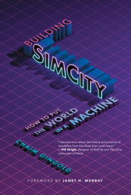 Building SimCity How to Put the World in a Machine【電子書籍】[ Chaim Gingold ]